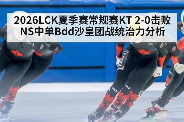 2026LCK夏季赛常规赛KT 2-0击败NS中单Bdd沙皇团战统治力分析 - jiuyou game
