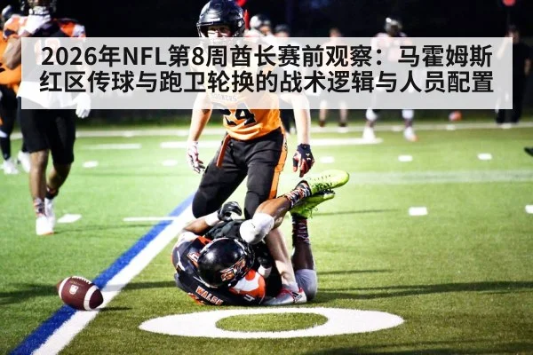 2026年NFL第8周酋长赛前观察：马霍姆斯红区传球与跑卫轮换的战术逻辑与人员配置 - jiuyou game